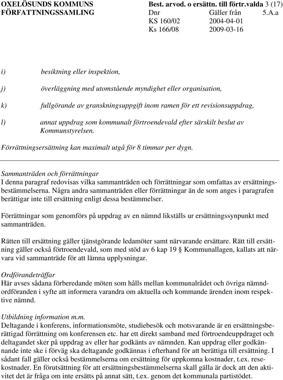 som kommunalt förtroendevald efter särskilt beslut av Kommunstyrelsen. Förrättningsersättning kan maximalt utgå för 8 timmar per dygn.