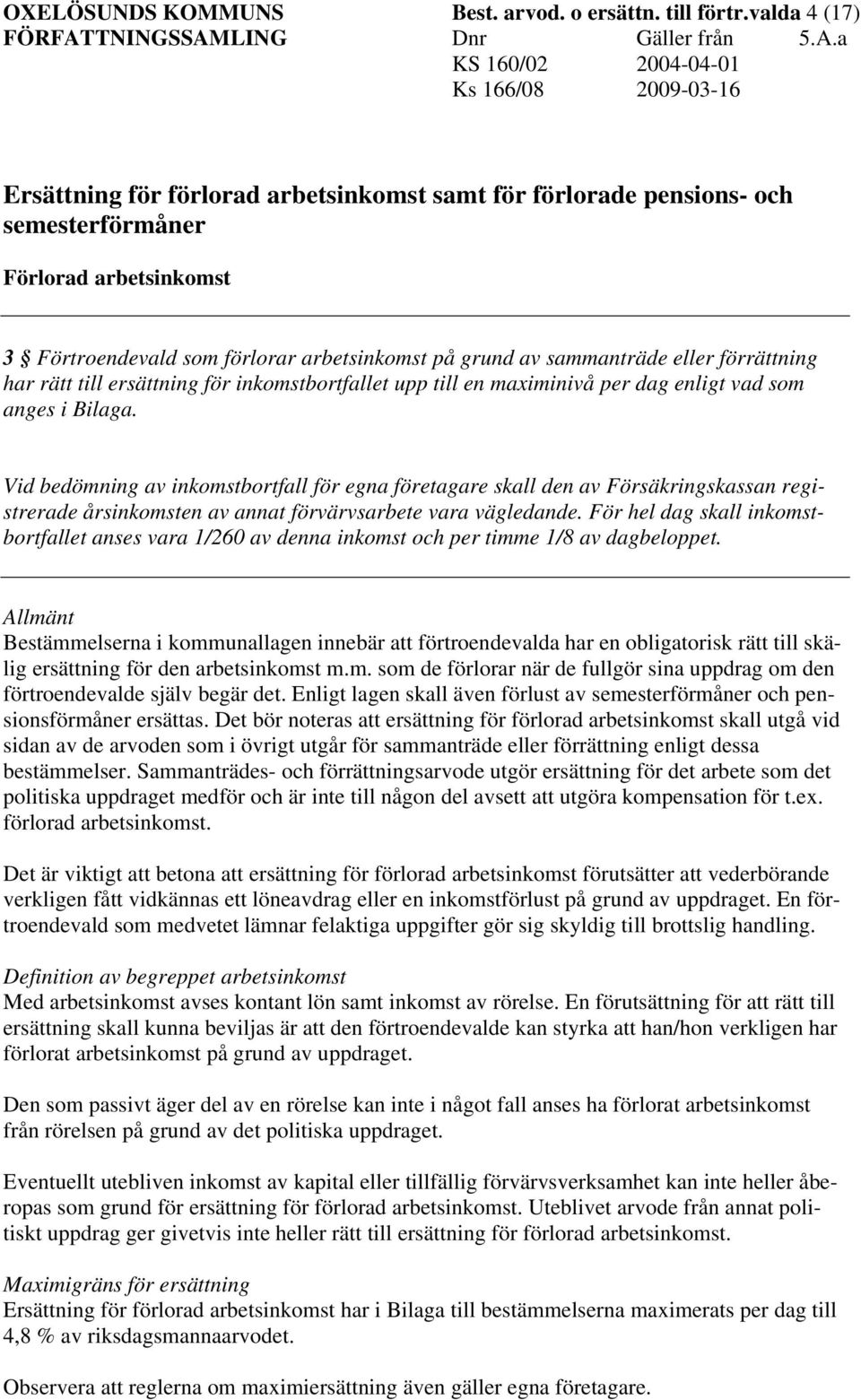 förrättning har rätt till ersättning för inkomstbortfallet upp till en maximinivå per dag enligt vad som anges i Bilaga.