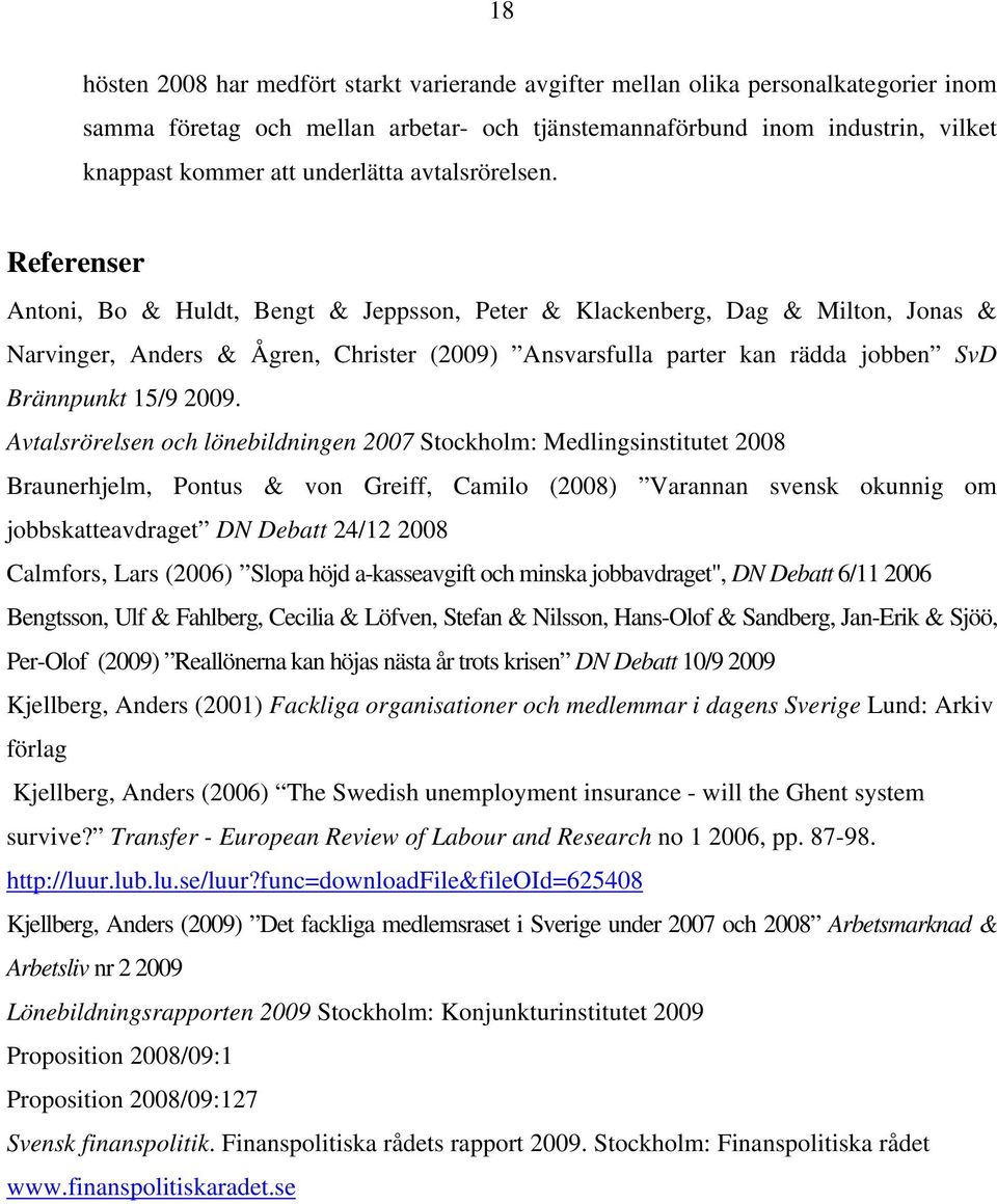 Referenser Antoni, Bo & Huldt, Bengt & Jeppsson, Peter & Klackenberg, Dag & Milton, Jonas & Narvinger, Anders & Ågren, Christer (2009) Ansvarsfulla parter kan rädda jobben SvD Brännpunkt 15/9 2009.