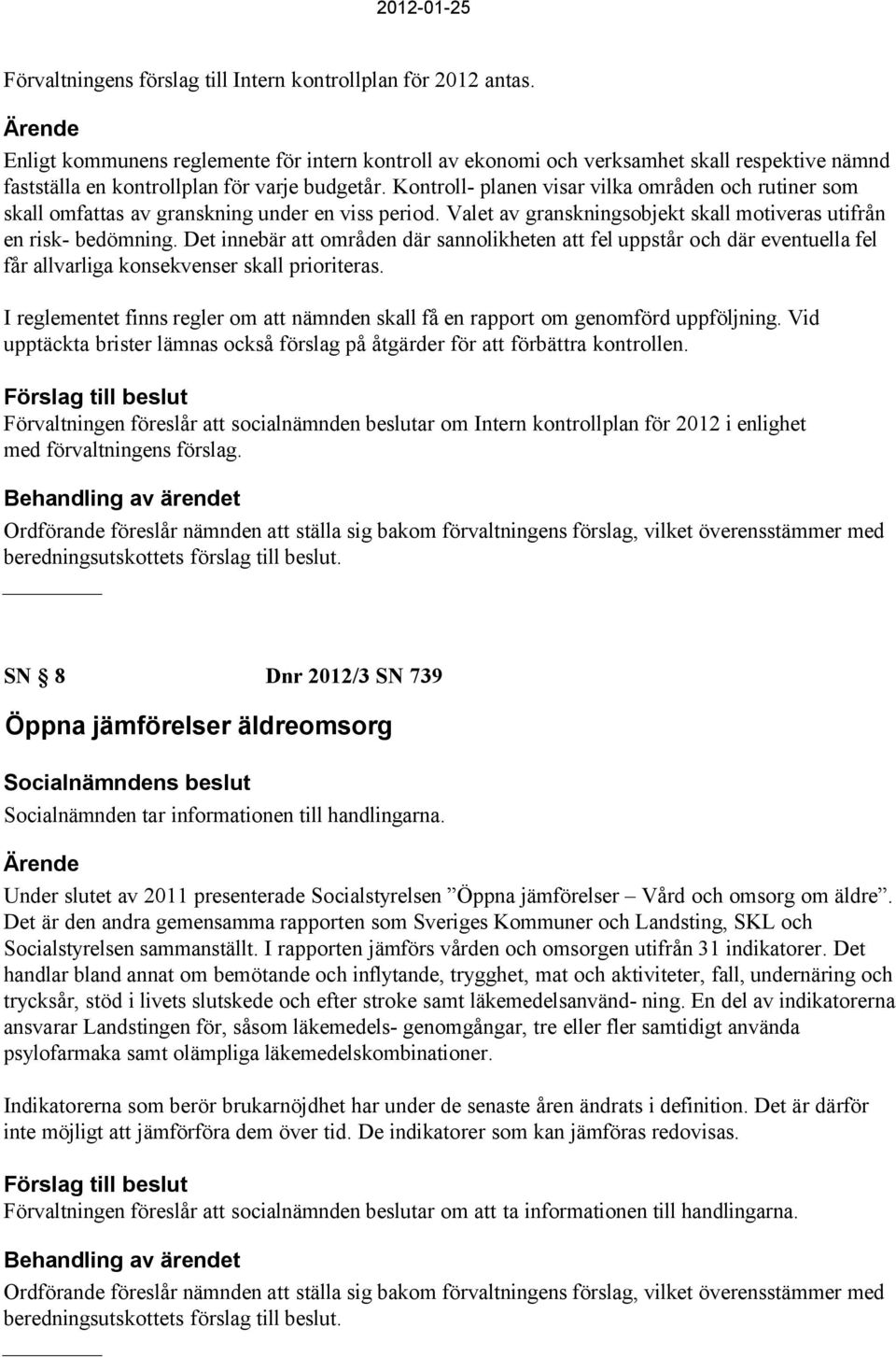 Kontroll- planen visar vilka områden och rutiner som skall omfattas av granskning under en viss period. Valet av granskningsobjekt skall motiveras utifrån en risk- bedömning.