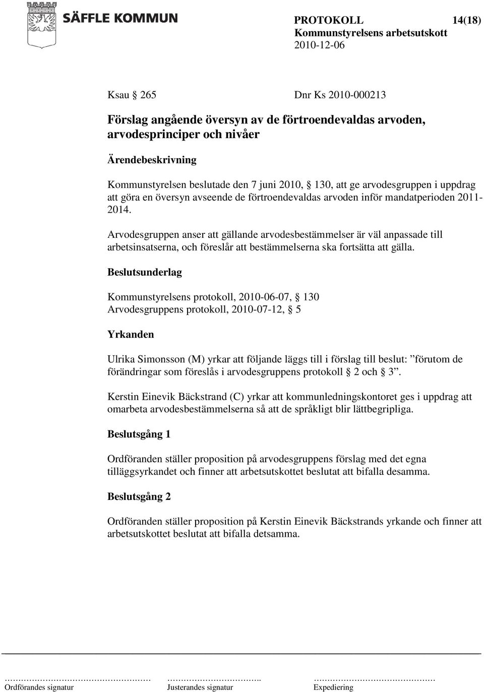 Arvodesgruppen anser att gällande arvodesbestämmelser är väl anpassade till arbetsinsatserna, och föreslår att bestämmelserna ska fortsätta att gälla.