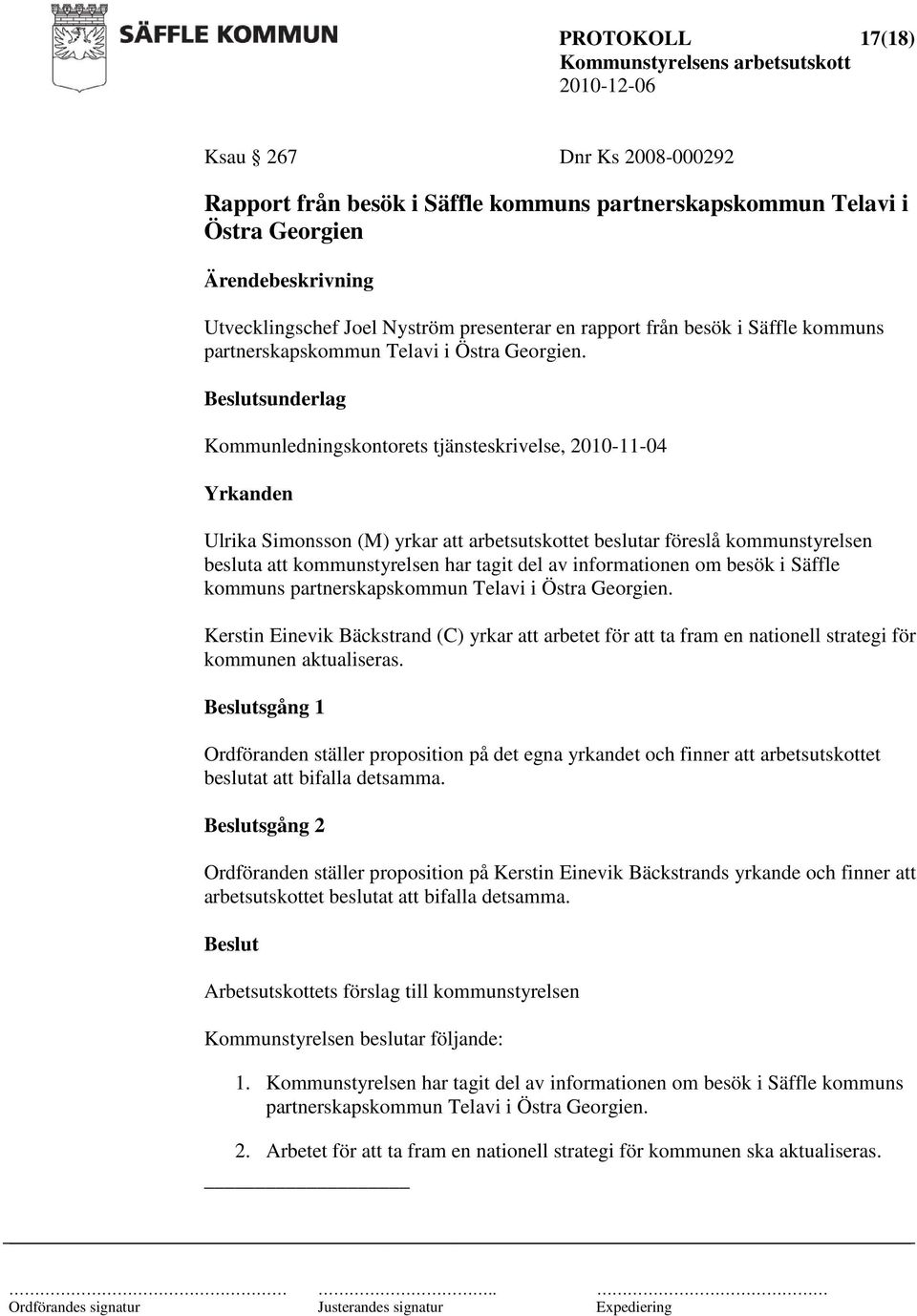 sunderlag Kommunledningskontorets tjänsteskrivelse, 2010-11-04 Ulrika Simonsson (M) yrkar att arbetsutskottet beslutar föreslå kommunstyrelsen besluta att kommunstyrelsen har tagit del av