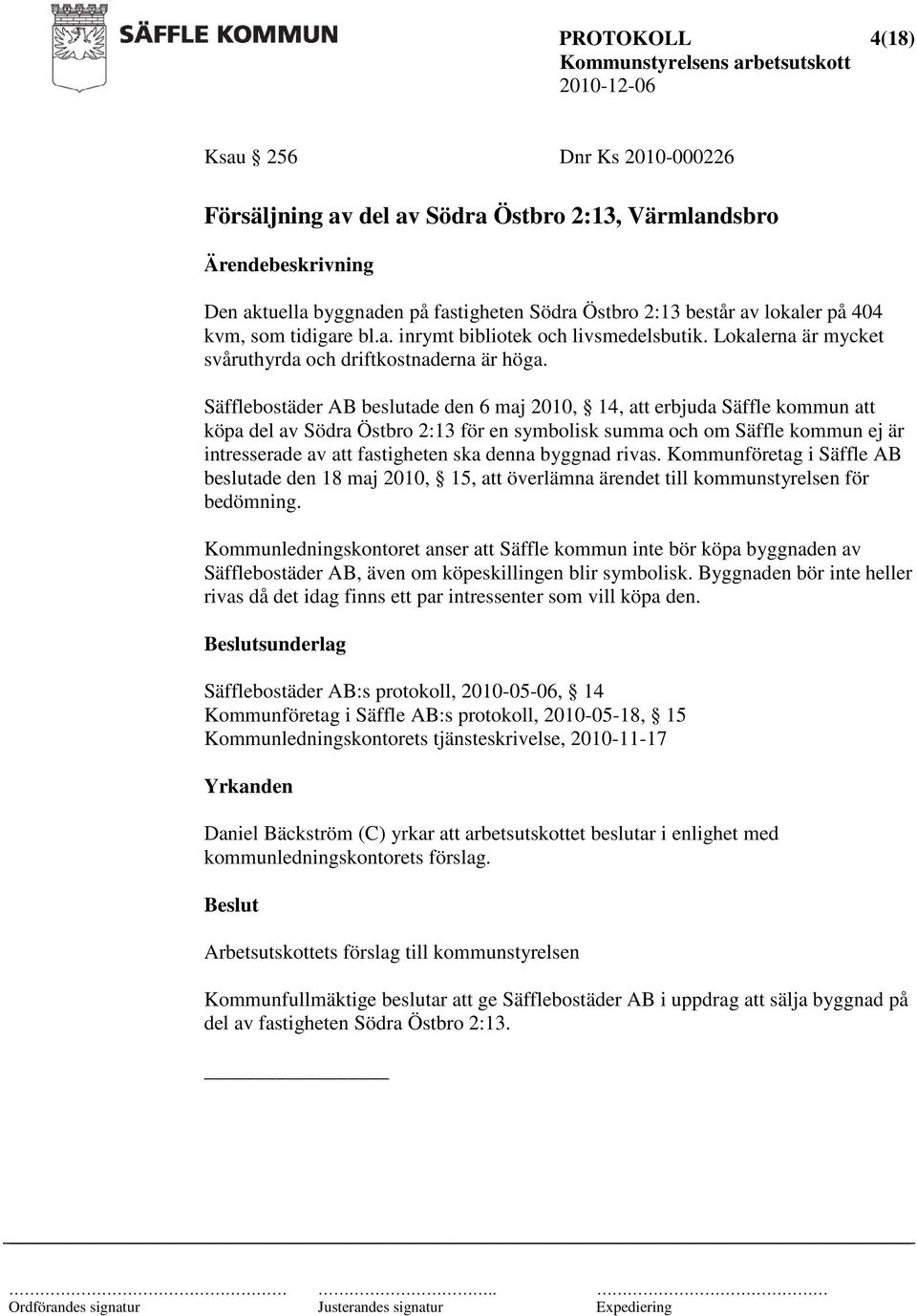 Säfflebostäder AB beslutade den 6 maj 2010, 14, att erbjuda Säffle kommun att köpa del av Södra Östbro 2:13 för en symbolisk summa och om Säffle kommun ej är intresserade av att fastigheten ska denna