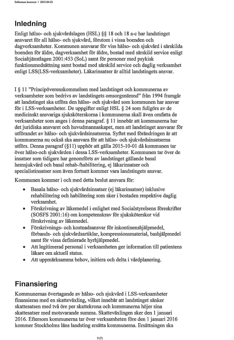 psykisk funktionsnedsättning samt bostad med särskild service och daglig verksamhet enligt LSS(LSS-verksamheter). Läkarinsatser är alltid landstingets ansvar.