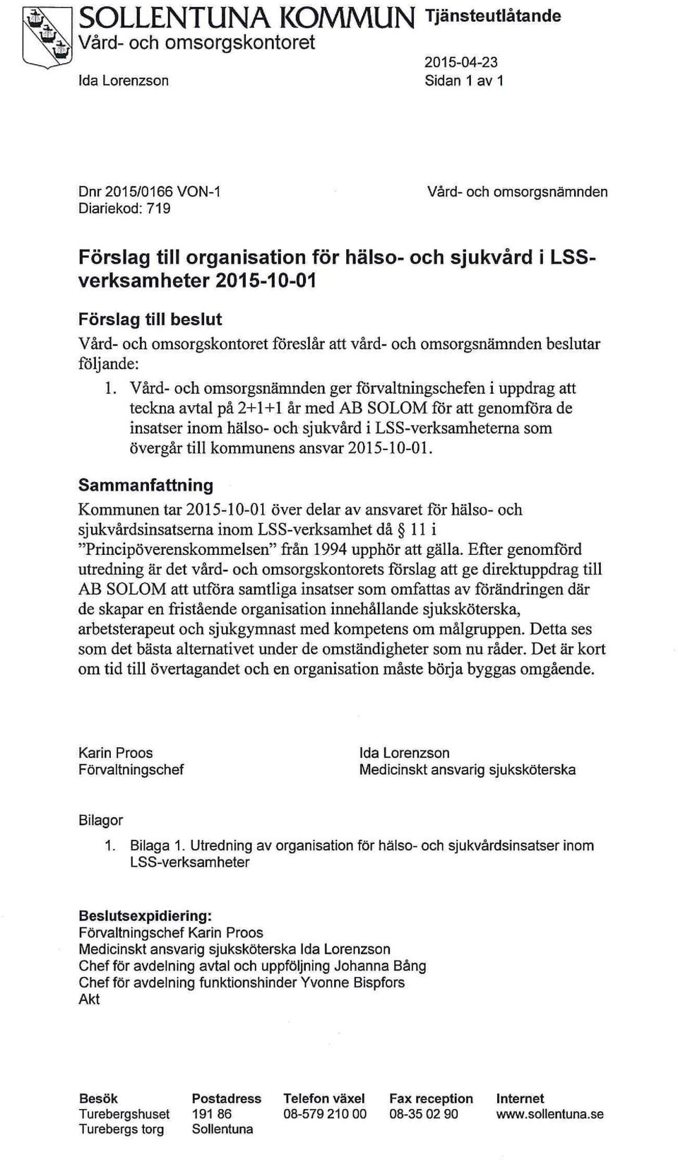 Vård- och omsorgsnämnden ger förvaltningschefen i uppdrag att teckna avtal på 2+1+1 år med AB SOLOM för att genomföra de insatser inom hälso- och sjukvård i LSS-verksamheterna som övergår till