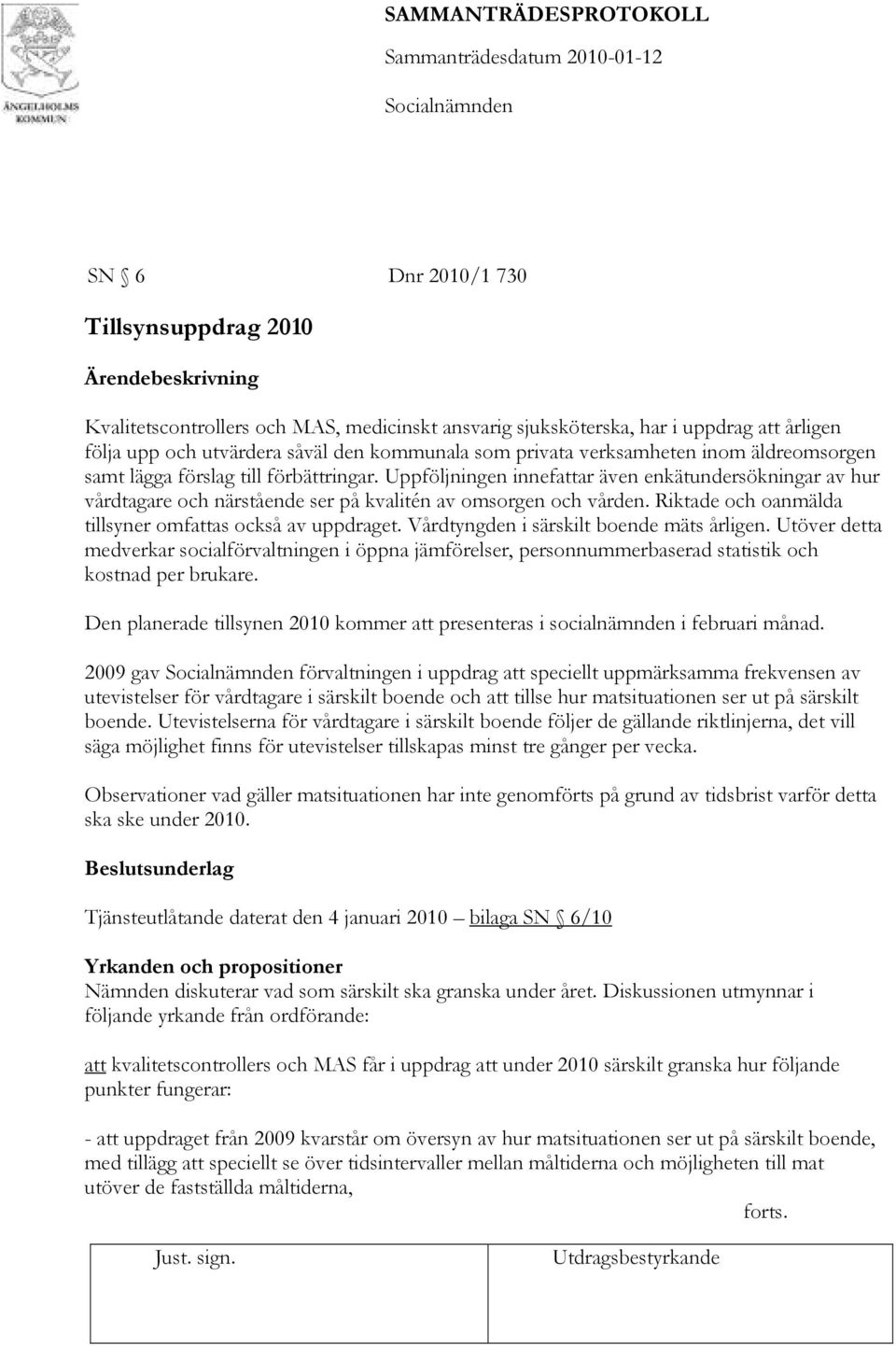 Uppföljningen innefattar även enkätundersökningar av hur vårdtagare och närstående ser på kvalitén av omsorgen och vården. Riktade och oanmälda tillsyner omfattas också av uppdraget.