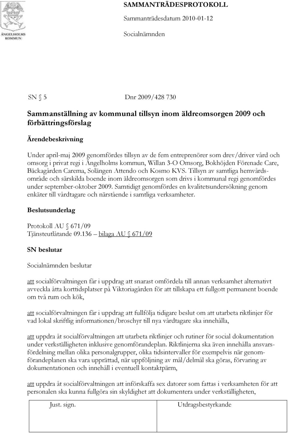 Tillsyn av samtliga hemvårdsområde och särskilda boende inom äldreomsorgen som drivs i kommunal regi genomfördes under september-oktober 2009.