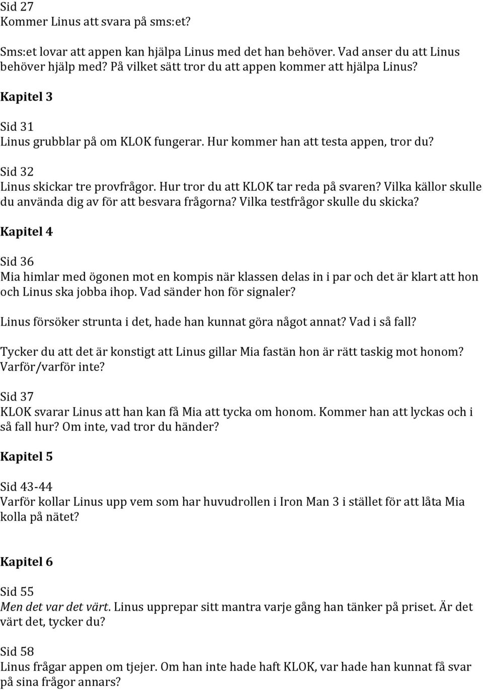 Hur tror du att KLOK tar reda på svaren? Vilka källor skulle du använda dig av för att besvara frågorna? Vilka testfrågor skulle du skicka?