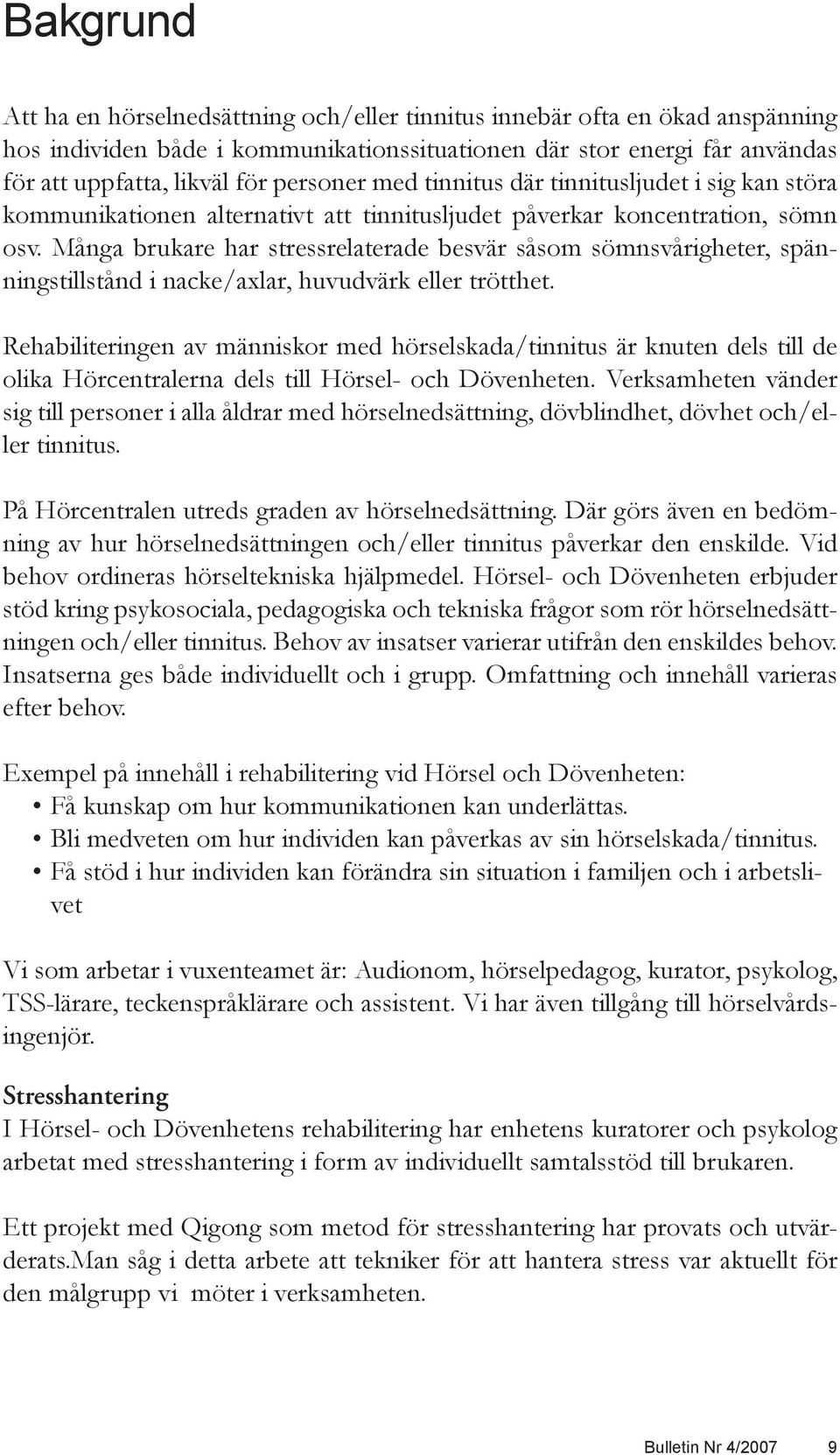 Många brukare har stressrelaterade besvär såsom sömnsvårigheter, spänningstillstånd i nacke/axlar, huvudvärk eller trötthet.