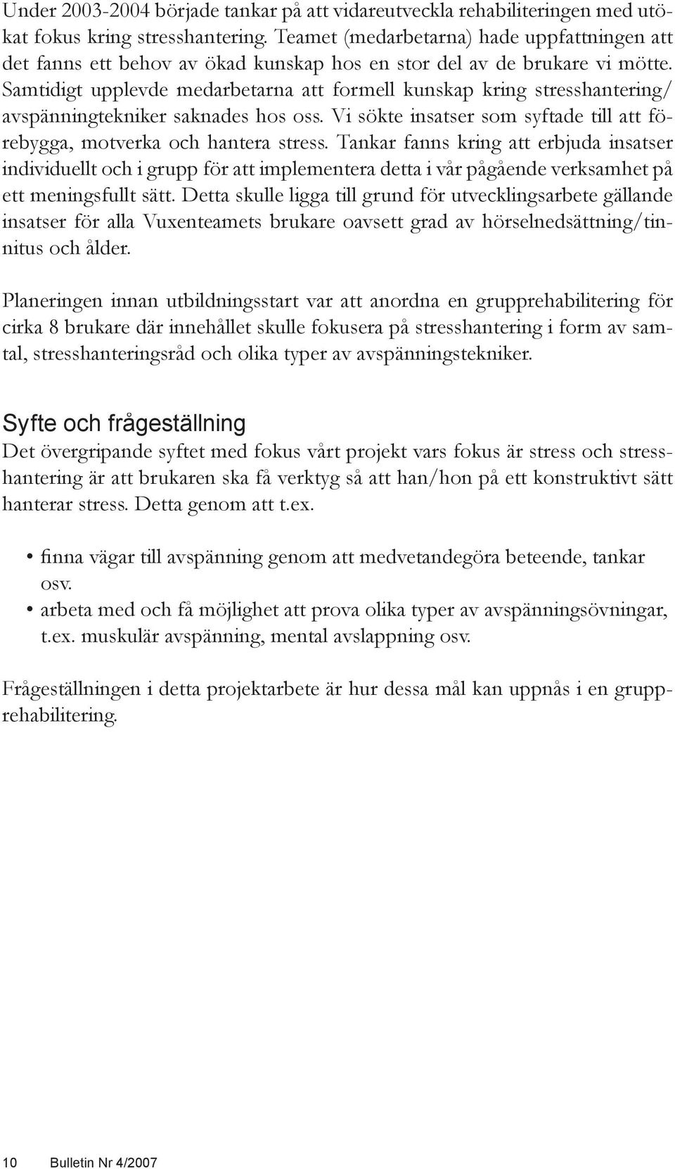 Samtidigt upplevde medarbetarna att formell kunskap kring stresshantering/ avspänningtekniker saknades hos oss. Vi sökte insatser som syftade till att förebygga, motverka och hantera stress.