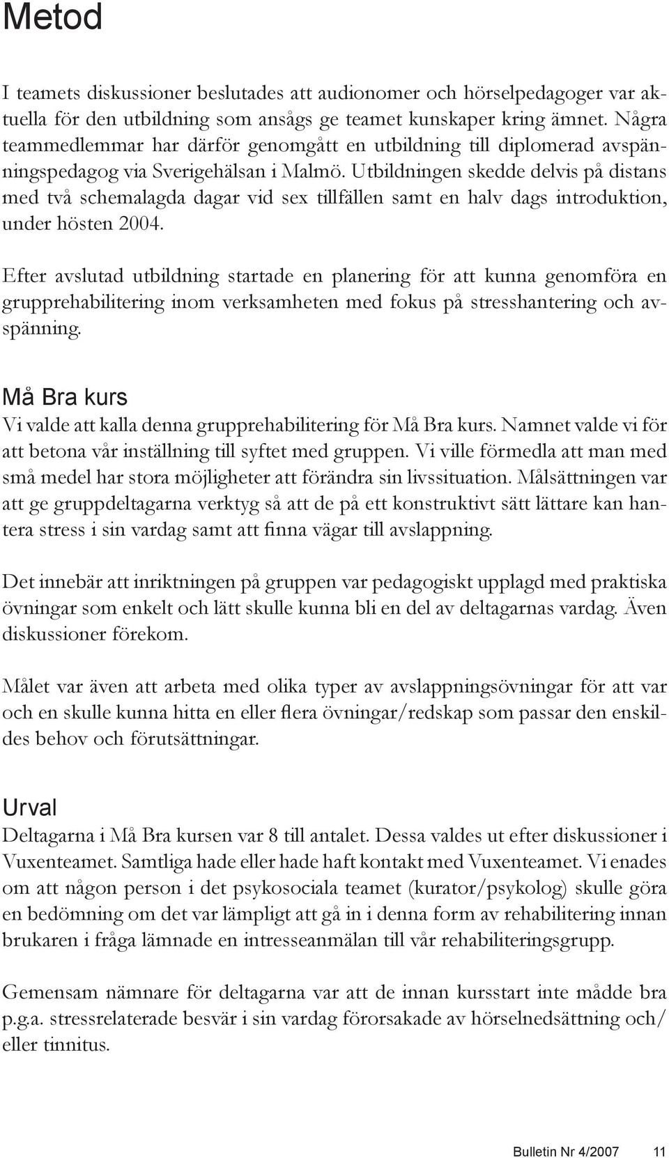 Utbildningen skedde delvis på distans med två schemalagda dagar vid sex tillfällen samt en halv dags introduktion, under hösten 2004.