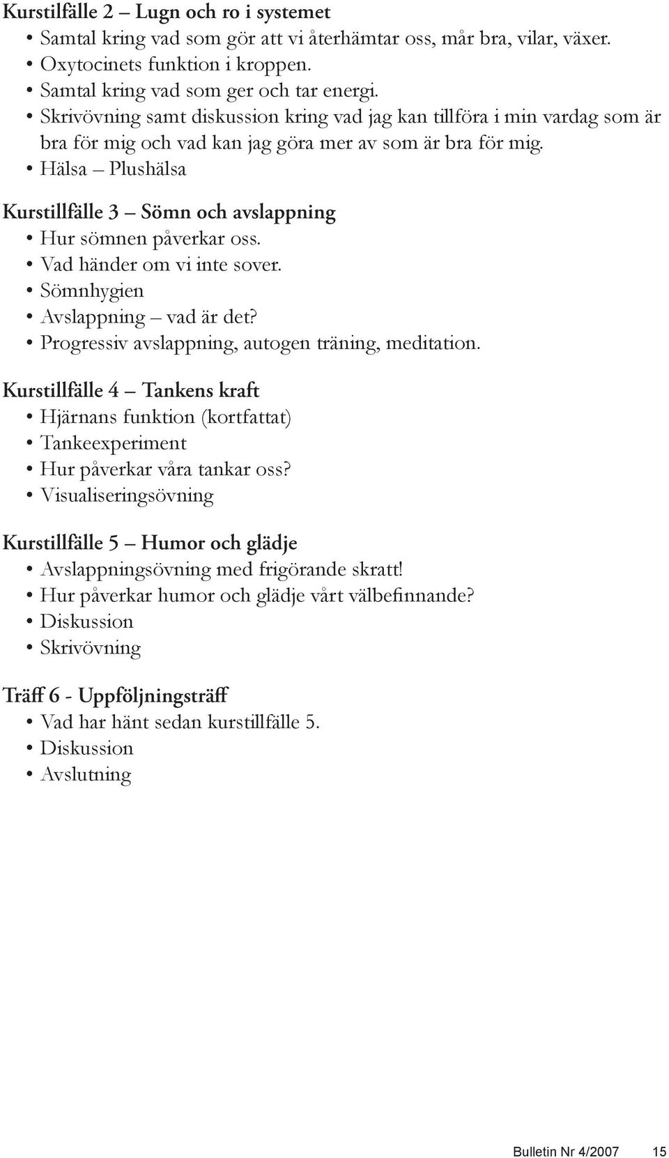 Hälsa Plushälsa Kurstillfälle 3 Sömn och avslappning Hur sömnen påverkar oss. Vad händer om vi inte sover. Sömnhygien Avslappning vad är det? Progressiv avslappning, autogen träning, meditation.