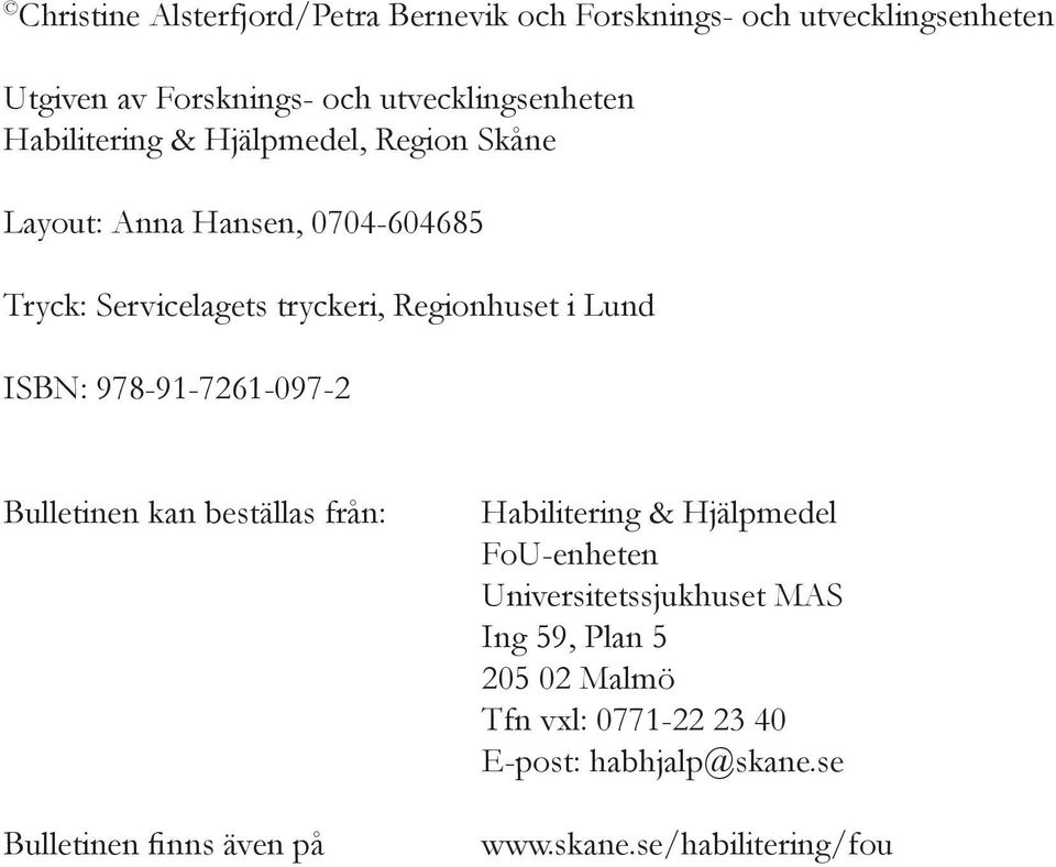 ISBN: 978-91-7261-097-2 Bulletinen kan beställas från: Bulletinen finns även på Habilitering & Hjälpmedel FoU-enheten