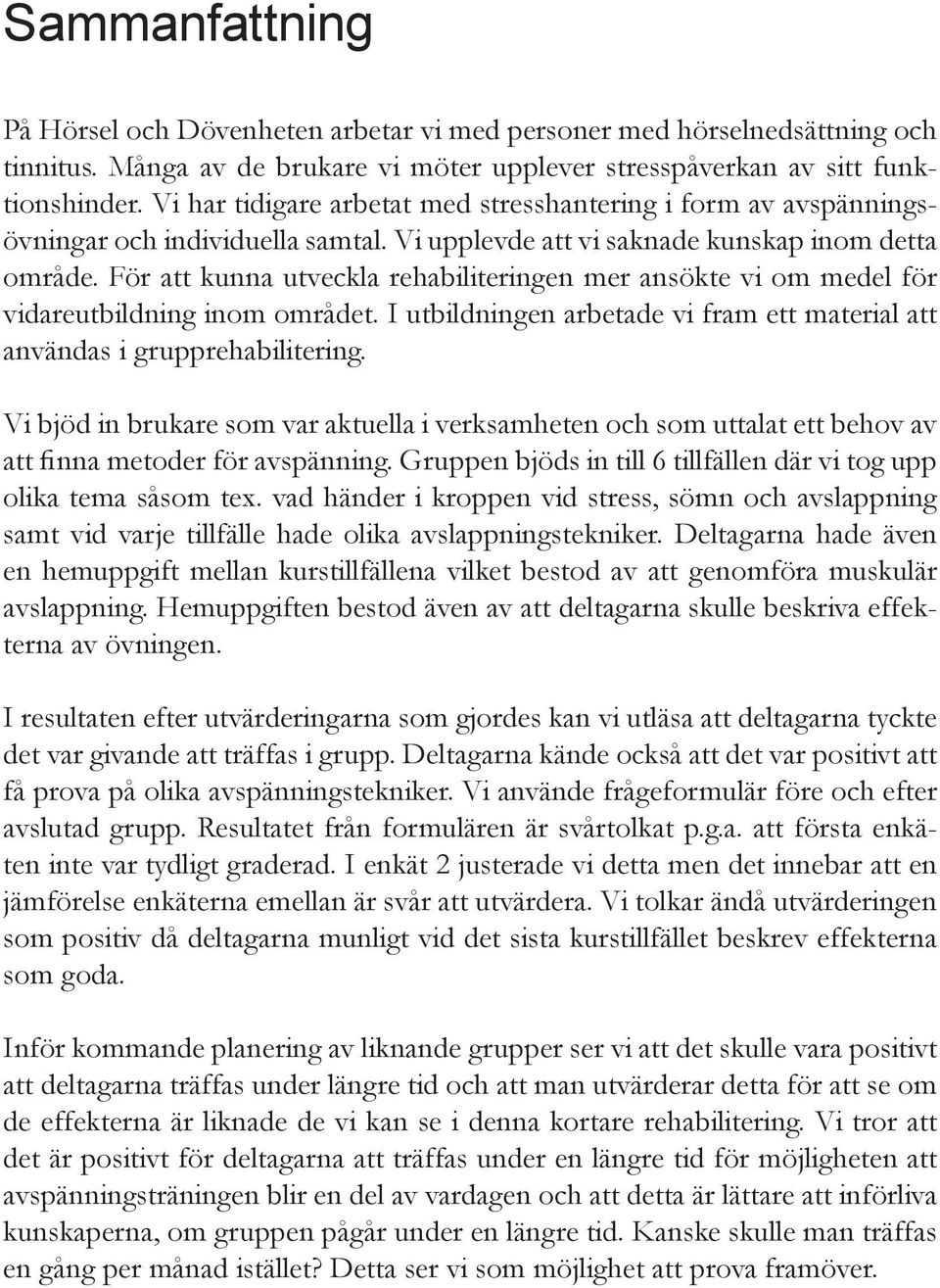 För att kunna utveckla rehabiliteringen mer ansökte vi om medel för vidareutbildning inom området. I utbildningen arbetade vi fram ett material att användas i grupprehabilitering.