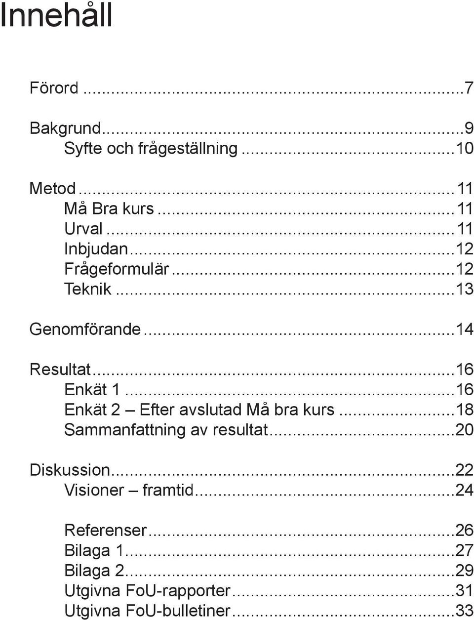 ..16 Enkät 2 Efter avslutad Må bra kurs...18 Sammanfattning av resultat...20 Diskussion.