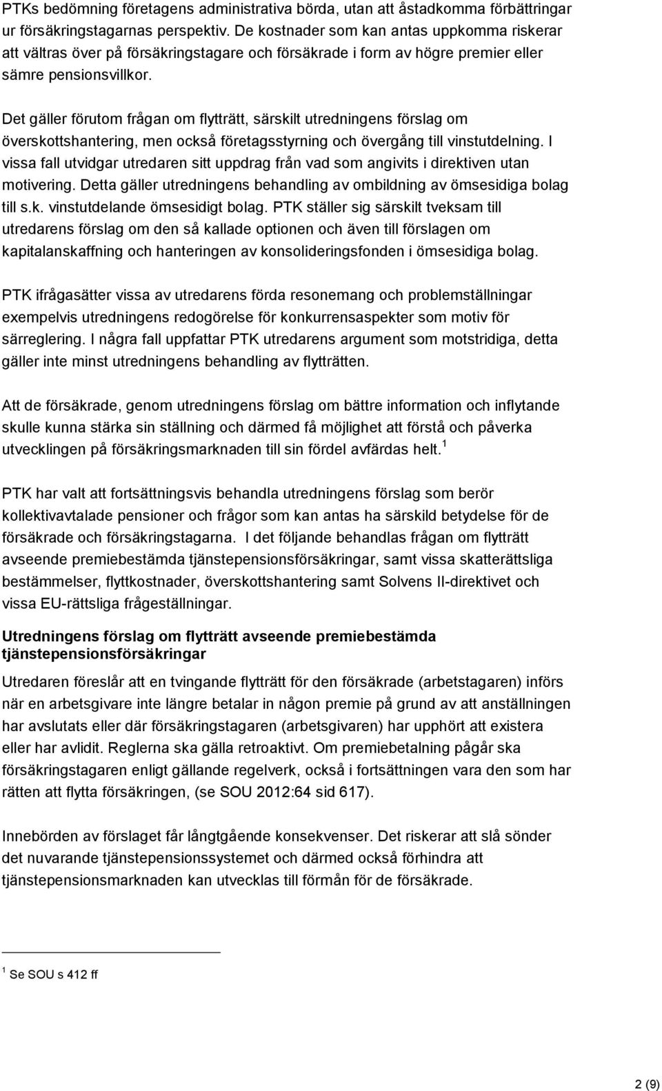 Det gäller förutom frågan om flytträtt, särskilt utredningens förslag om överskottshantering, men också företagsstyrning och övergång till vinstutdelning.