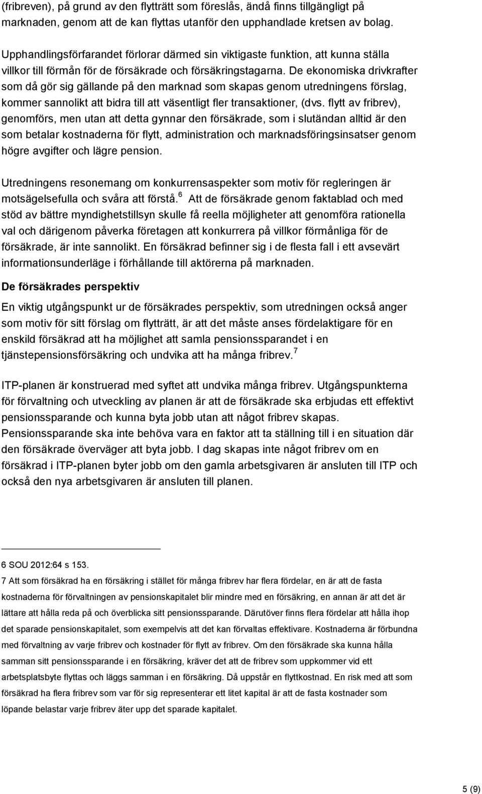 De ekonomiska drivkrafter som då gör sig gällande på den marknad som skapas genom utredningens förslag, kommer sannolikt att bidra till att väsentligt fler transaktioner, (dvs.