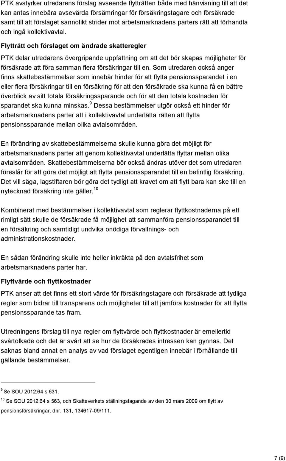 Flytträtt och förslaget om ändrade skatteregler PTK delar utredarens övergripande uppfattning om att det bör skapas möjligheter för försäkrade att föra samman flera försäkringar till en.