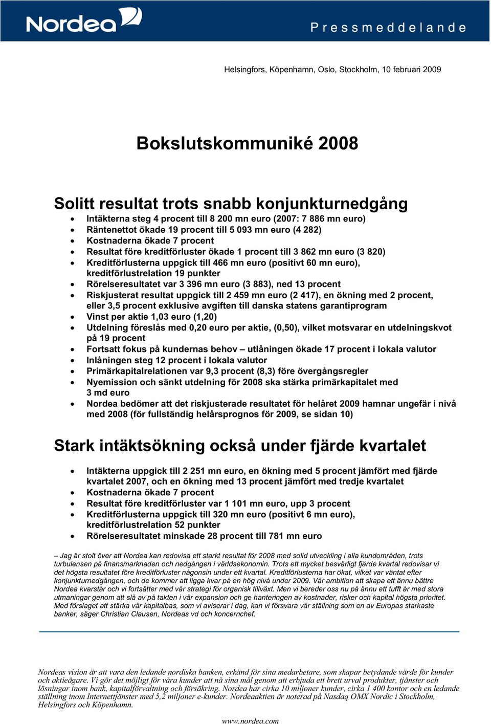 (positivt 60 mn euro), kreditförlustrelation 19 punkter Rörelseresultatet var 3 396 mn euro (3 883), ned 13 procent Riskjusterat resultat uppgick till 2 459 mn euro (2 417), en ökning med 2 procent,