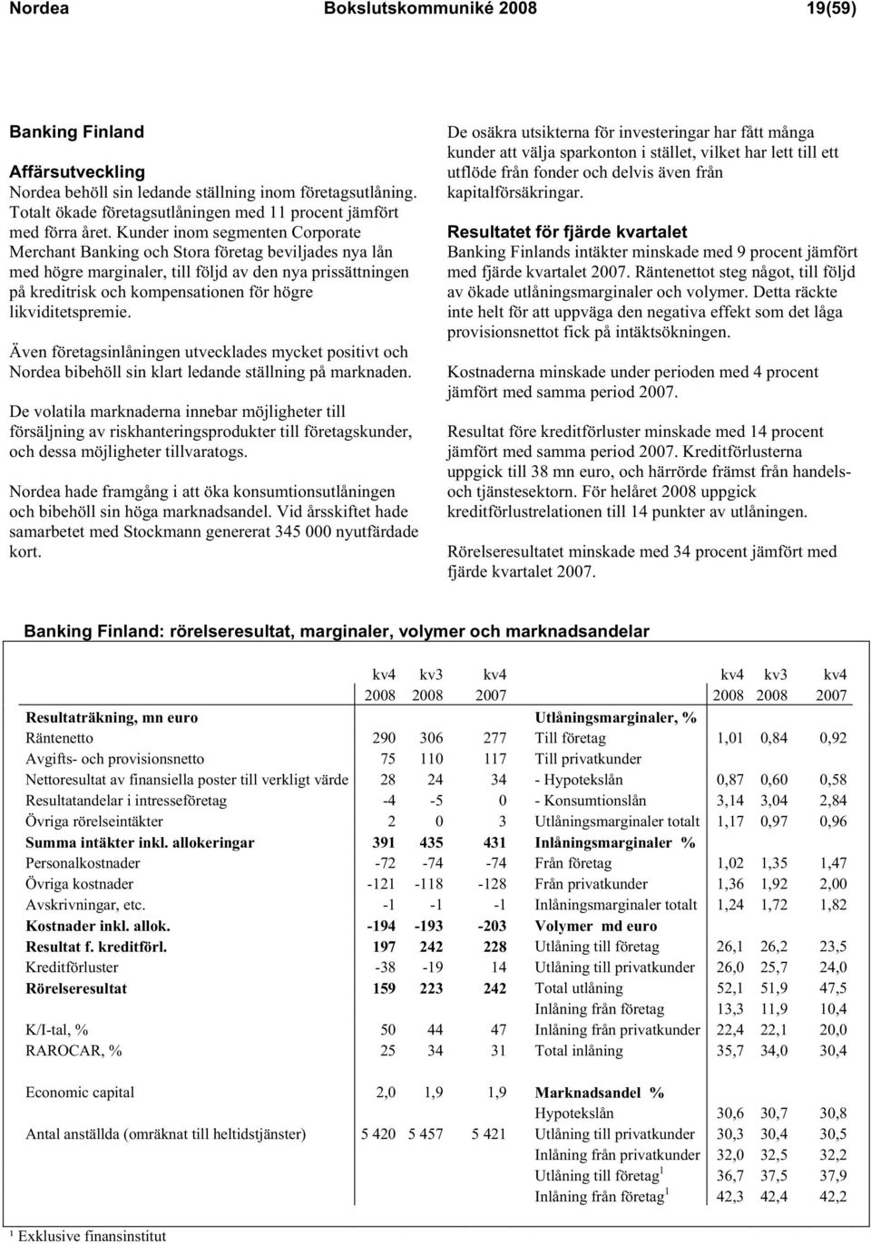 likviditetspremie. Även företagsinlåningen utvecklades mycket positivt och Nordea bibehöll sin klart ledande ställning på marknaden.