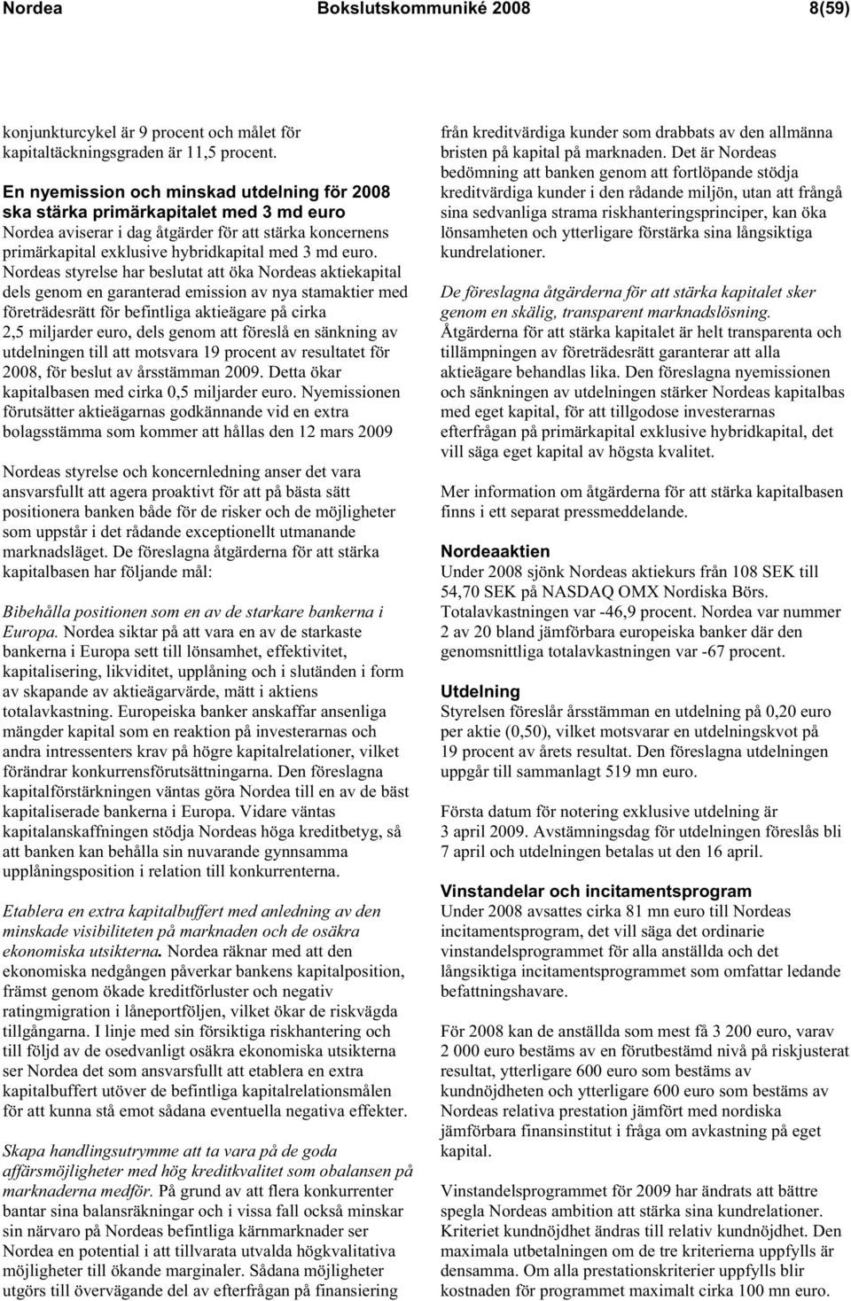 Nordeas styrelse har beslutat att öka Nordeas aktiekapital dels genom en garanterad emission av nya stamaktier med företrädesrätt för befintliga aktieägare på cirka 2,5 miljarder euro, dels genom att