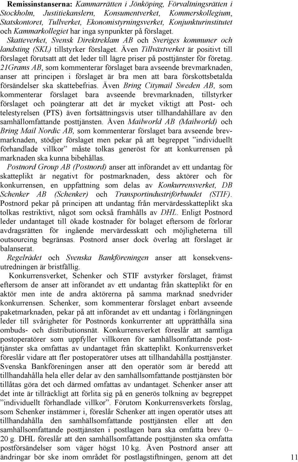 Även Tillväxtverket är positivt till förslaget förutsatt att det leder till lägre priser på posttjänster för företag.