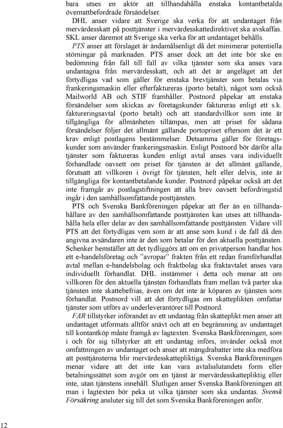 SKL anser däremot att Sverige ska verka för att undantaget behålls. PTS anser att förslaget är ändamålsenligt då det minimerar potentiella störningar på marknaden.