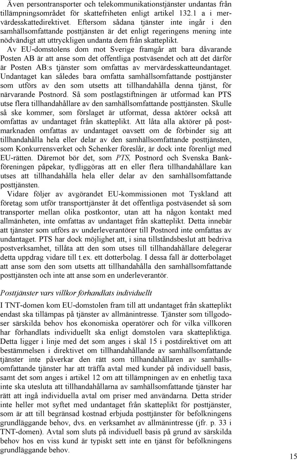 Av EU-domstolens dom mot Sverige framgår att bara dåvarande Posten AB är att anse som det offentliga postväsendet och att det därför är Posten AB:s tjänster som omfattas av mervärdesskatteundantaget.