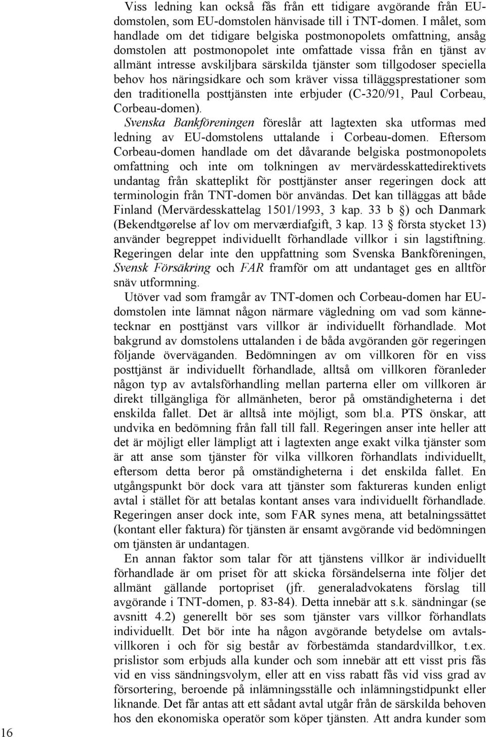 tillgodoser speciella behov hos näringsidkare och som kräver vissa tilläggsprestationer som den traditionella posttjänsten inte erbjuder (C-320/91, Paul Corbeau, Corbeau-domen).