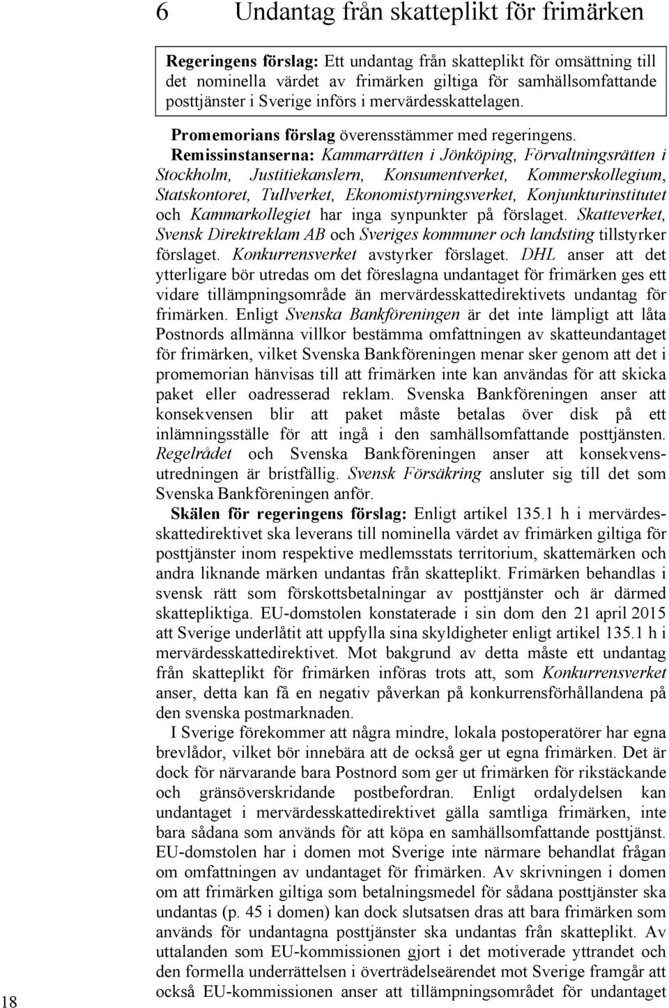 Remissinstanserna: Kammarrätten i Jönköping, Förvaltningsrätten i Stockholm, Justitiekanslern, Konsumentverket, Kommerskollegium, Statskontoret, Tullverket, Ekonomistyrningsverket,