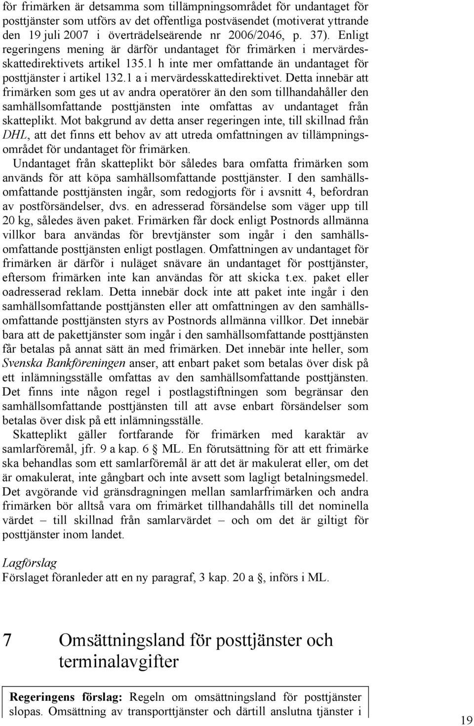 1 a i mervärdesskattedirektivet. Detta innebär att frimärken som ges ut av andra operatörer än den som tillhandahåller den samhällsomfattande posttjänsten inte omfattas av undantaget från skatteplikt.