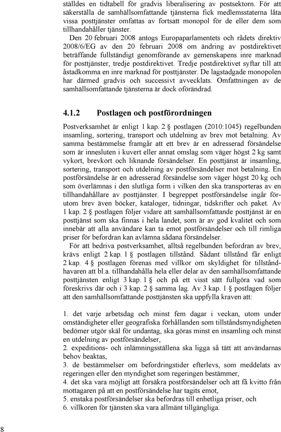 Den 20 februari 2008 antogs Europaparlamentets och rådets direktiv 2008/6/EG av den 20 februari 2008 om ändring av postdirektivet beträffande fullständigt genomförande av gemenskapens inre marknad