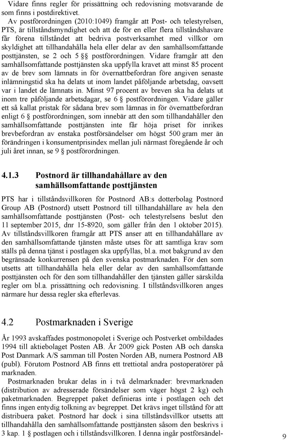 villkor om skyldighet att tillhandahålla hela eller delar av den samhällsomfattande posttjänsten, se 2 och 5 postförordningen.