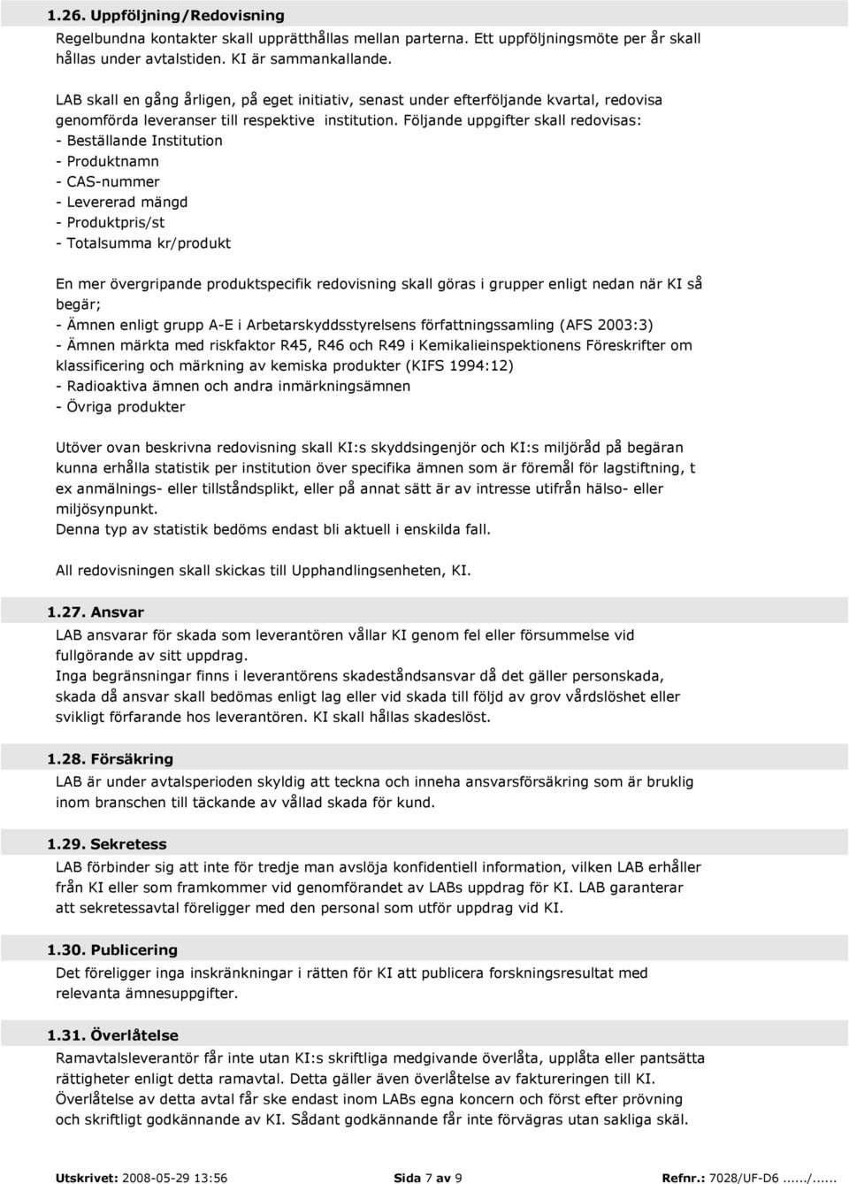 Följande uppgifter skall redovisas: - Beställande Institution - Produktnamn - CAS-nummer - Levererad mängd - Produktpris/st - Totalsumma kr/produkt En mer övergripande produktspecifik redovisning