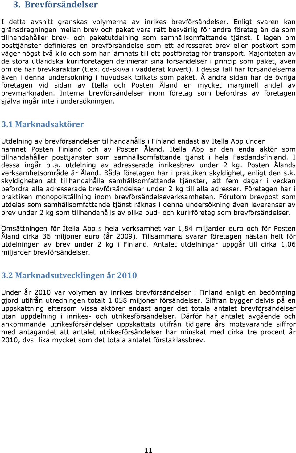 I lagen om posttjänster definieras en brevförsändelse som ett adresserat brev eller postkort som väger högst två kilo och som har lämnats till ett postföretag för transport.