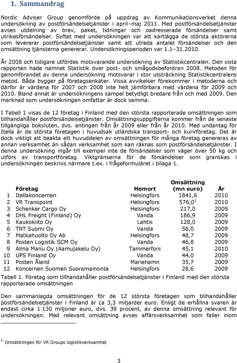 Syftet med undersökningen var att kartlägga de största aktörerna som levererar postförsändelsetjänster samt att utreda antalet försändelser och den omsättning tjänsterna genererar.