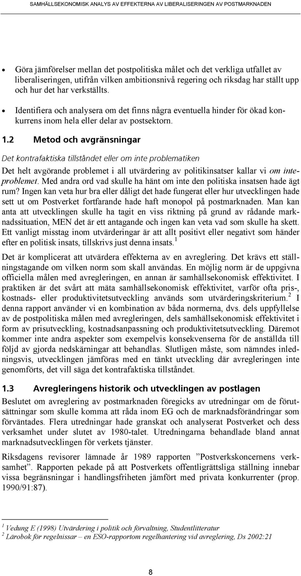 2 Metod och avgränsningar Det kontrafaktiska tillståndet eller om inte problematiken Det helt avgörande problemet i all utvärdering av politikinsatser kallar vi om inteproblemet.