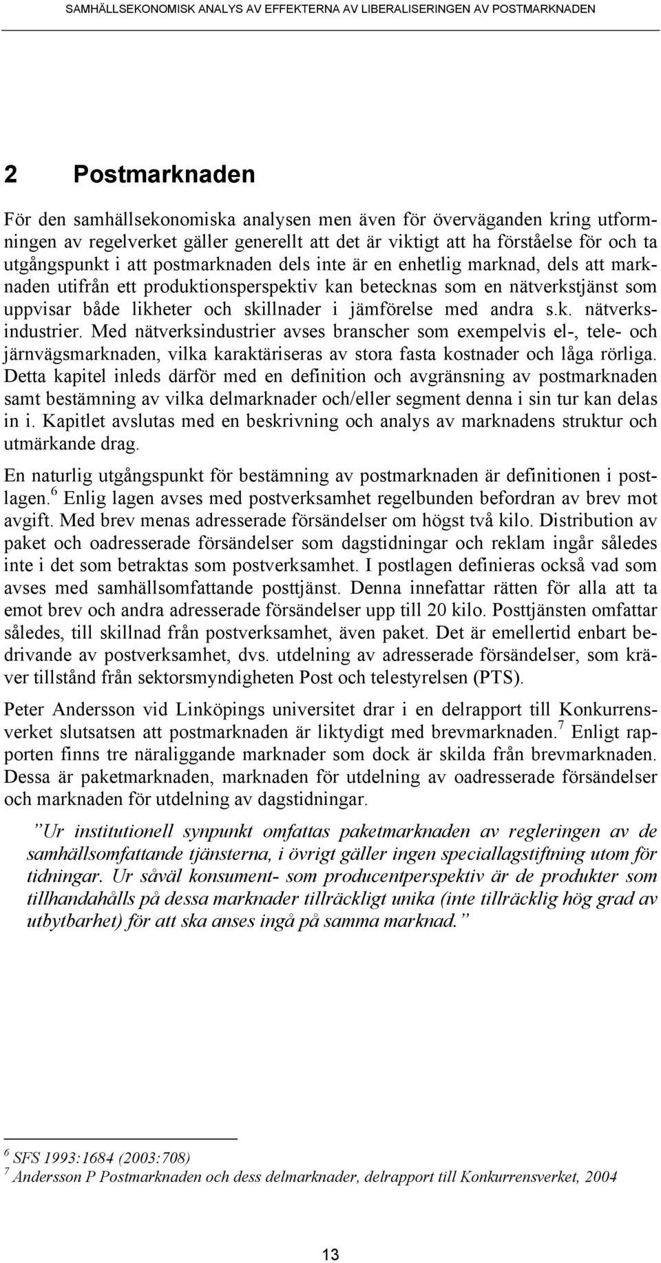 andra s.k. nätverksindustrier. Med nätverksindustrier avses branscher som exempelvis el-, tele- och järnvägsmarknaden, vilka karaktäriseras av stora fasta kostnader och låga rörliga.