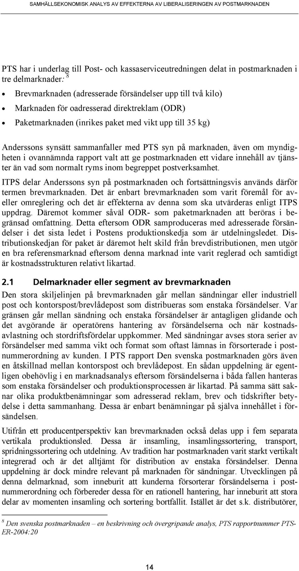 ett vidare innehåll av tjänster än vad som normalt ryms inom begreppet postverksamhet. ITPS delar Anderssons syn på postmarknaden och fortsättningsvis används därför termen brevmarknaden.