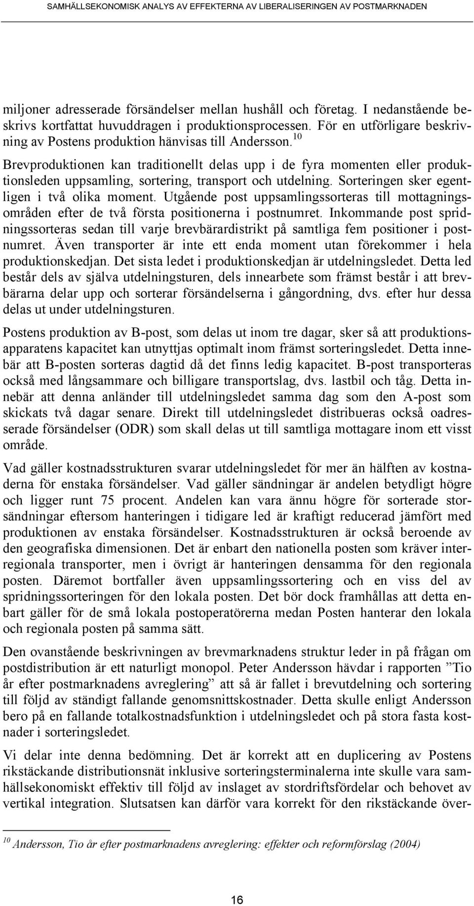 10 Brevproduktionen kan traditionellt delas upp i de fyra momenten eller produktionsleden uppsamling, sortering, transport och utdelning. Sorteringen sker egentligen i två olika moment.