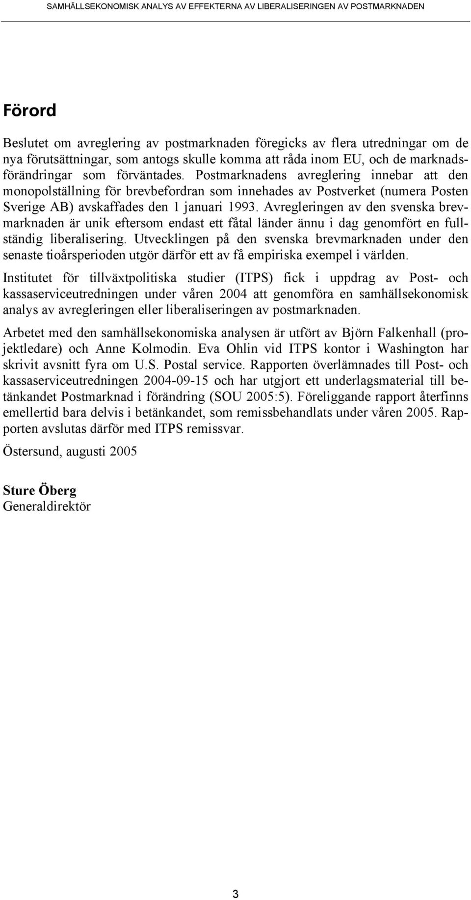 Avregleringen av den svenska brevmarknaden är unik eftersom endast ett fåtal länder ännu i dag genomfört en fullständig liberalisering.