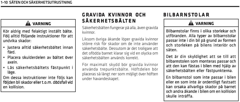 GRAVID VIDA KVINNOR OCH S ÄKERHETSBÄL SBÄLTEN Säkerhetsbälten fungerar på alla, även gravida kvinnor.