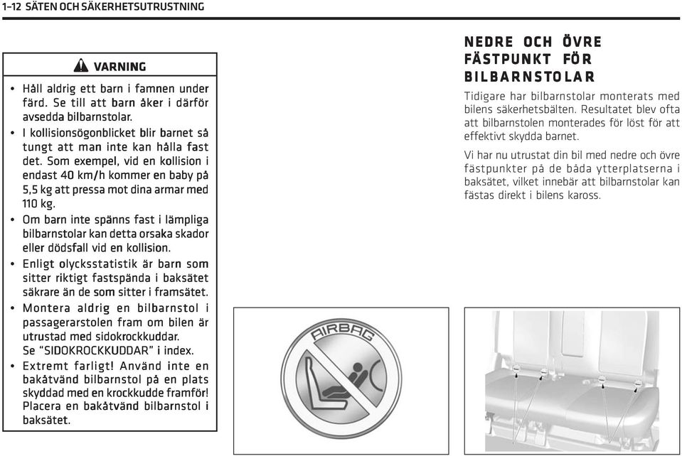 Om barn inte spänns fast i lämpliga bilbarnstolar kan detta orsaka skador eller dödsfall vid en kollision.