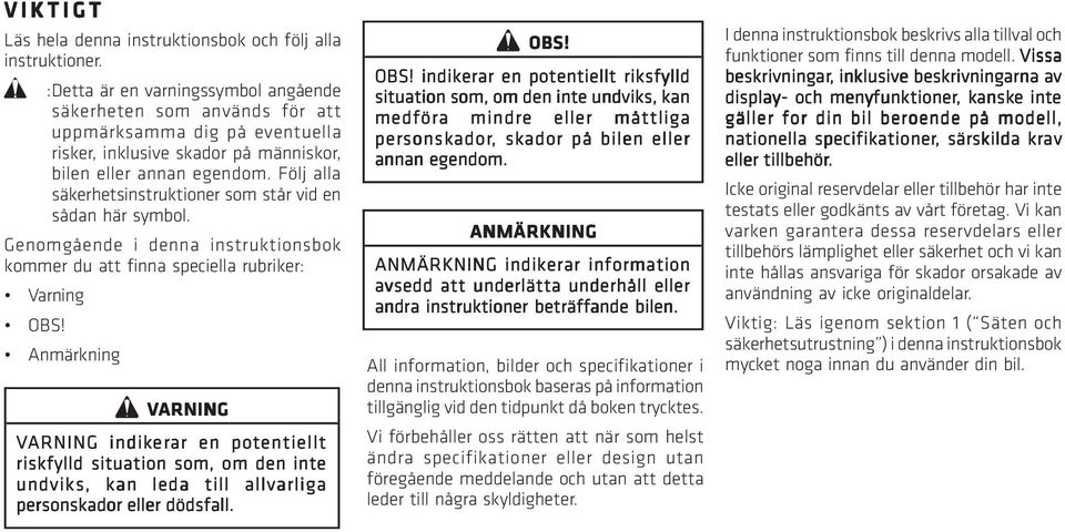 Följ alla säkerhetsinstruktioner som står vid en sådan här symbol. Genomgående i denna instruktionsbok kommer du att finna speciella rubriker: Varning OBS!