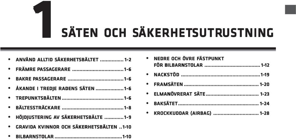 .. 1-6 BÄLTESSTR TESSTRÄCK CKARE... 1-8 HÖJDJUSTERING AV V SÄKERHET ÄKERHETSBÄL SBÄLTE TE... 1-9 GRAVID VIDA A KVINNOR OCH SÄKERHET ÄKERHETSBÄL SBÄLTEN.