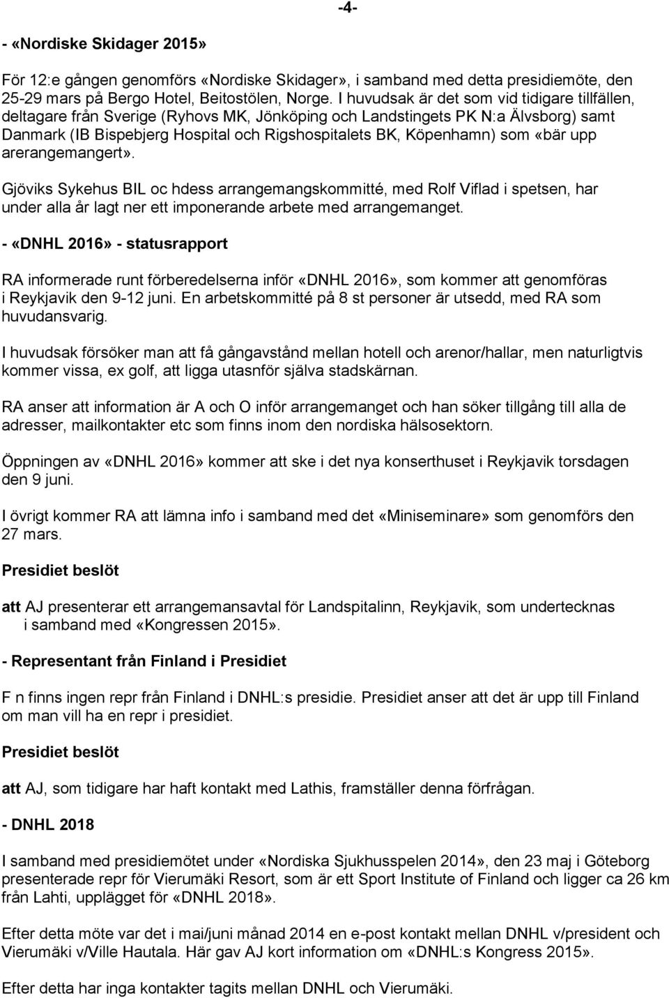 som «bär upp arerangemangert». Gjöviks Sykehus BIL oc hdess arrangemangskommitté, med Rolf Viflad i spetsen, har under alla år lagt ner ett imponerande arbete med arrangemanget.