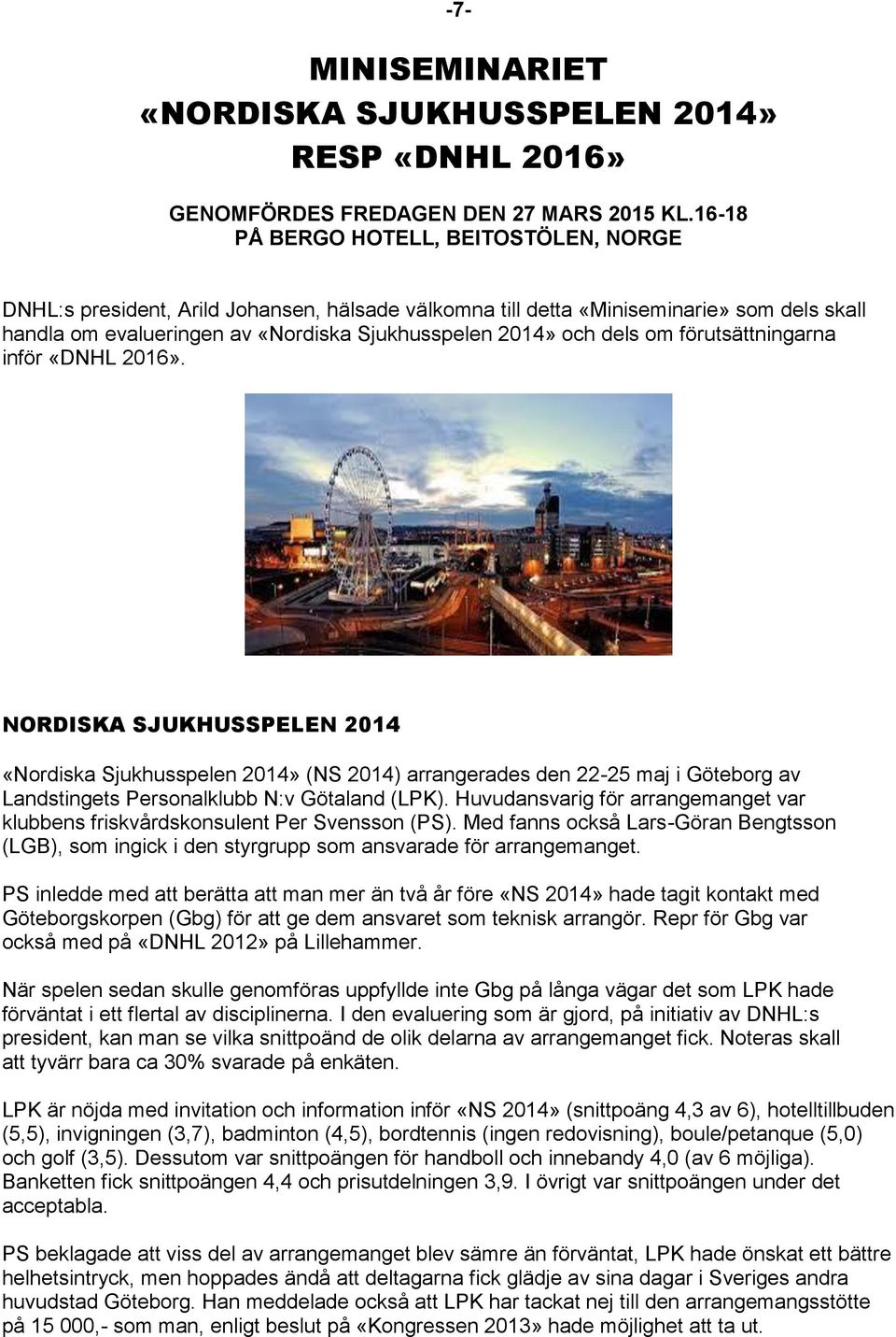 om förutsättningarna inför «DNHL 2016». NORDISKA SJUKHUSSPELEN 2014 «Nordiska Sjukhusspelen 2014» (NS 2014) arrangerades den 22-25 maj i Göteborg av Landstingets Personalklubb N:v Götaland (LPK).