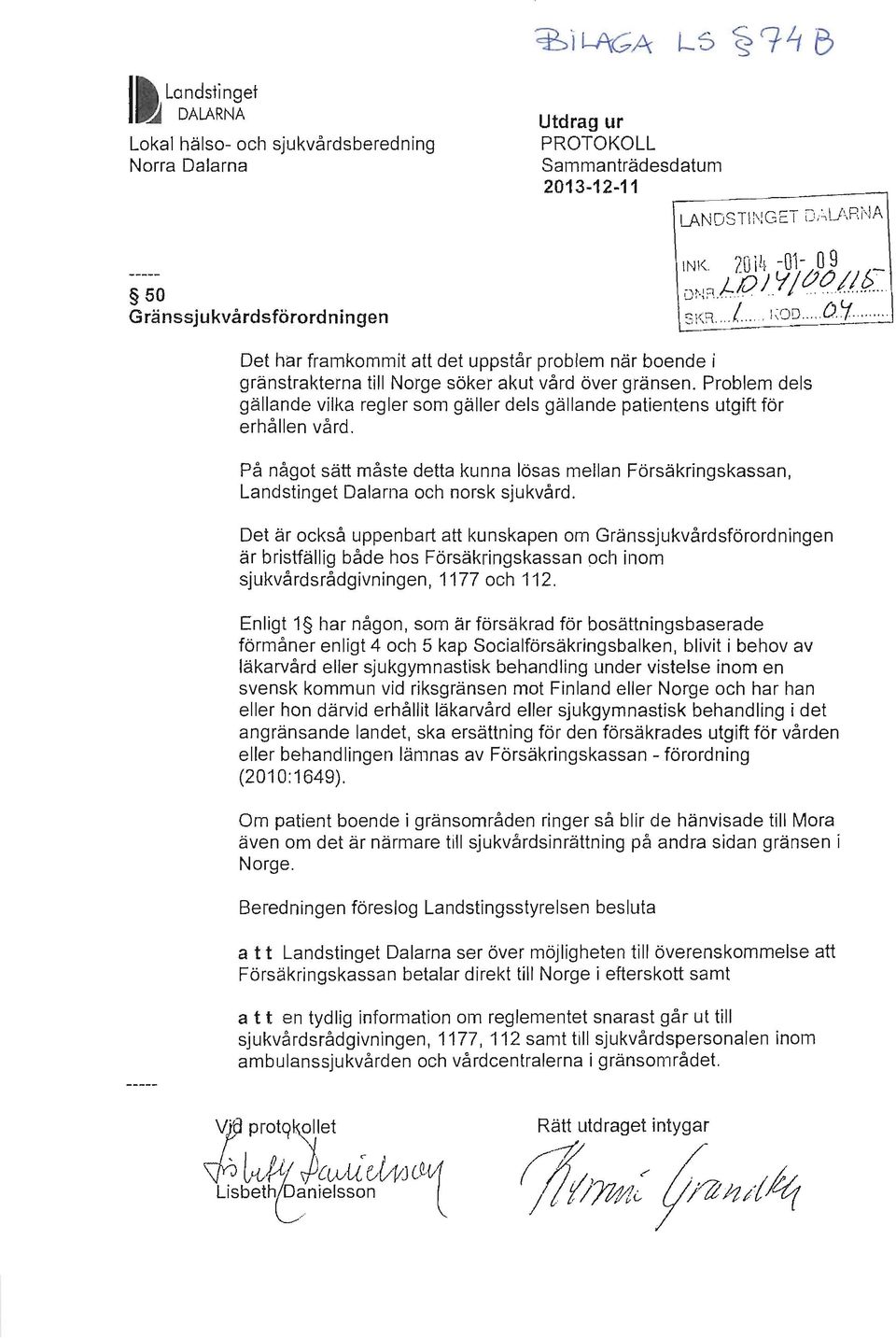 Problem dels gällande vilka regler som gäller dels gällande patientens utgift för erhållen vård, På något sätt måste detta kunna lösas mellan Försäkringskassan, Landstinget Dalarna och norsk sjukvård.