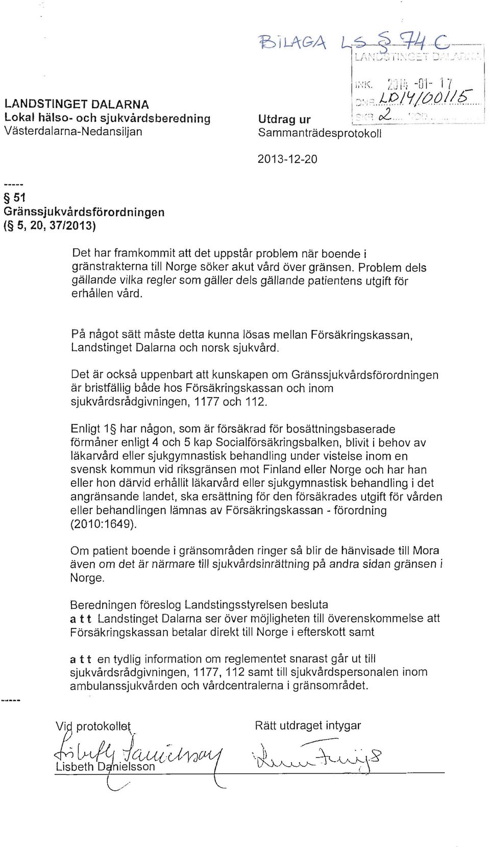 .. _..... _... Sammanträdesprotokoll 2013-12-20 51 ( 5, 20, 37/20 13) Det har framkommit att det uppstår problem när boende i gränstrakterna till Norge söker akut vård över gränsen.