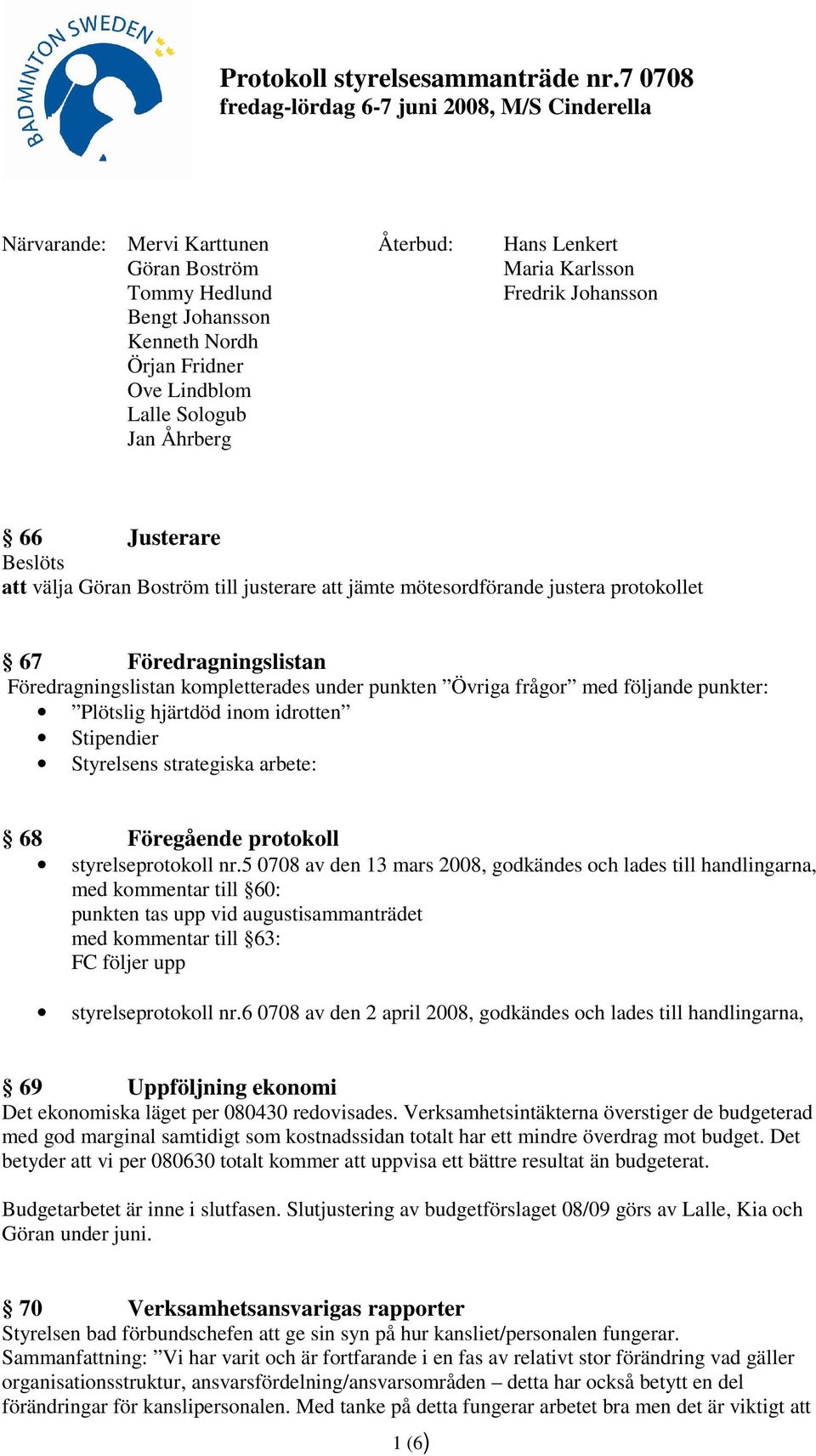 punkter: Plötslig hjärtdöd inom idrotten Stipendier Styrelsens strategiska arbete: 68 Föregående protokoll styrelseprotokoll nr.